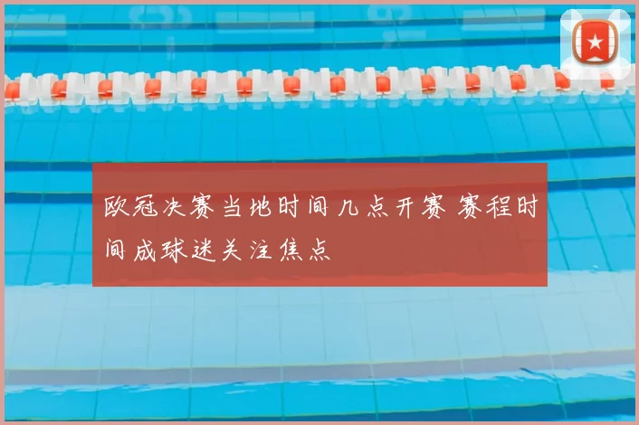 欧冠决赛当地时间几点开赛 赛程时间成球迷关注焦点