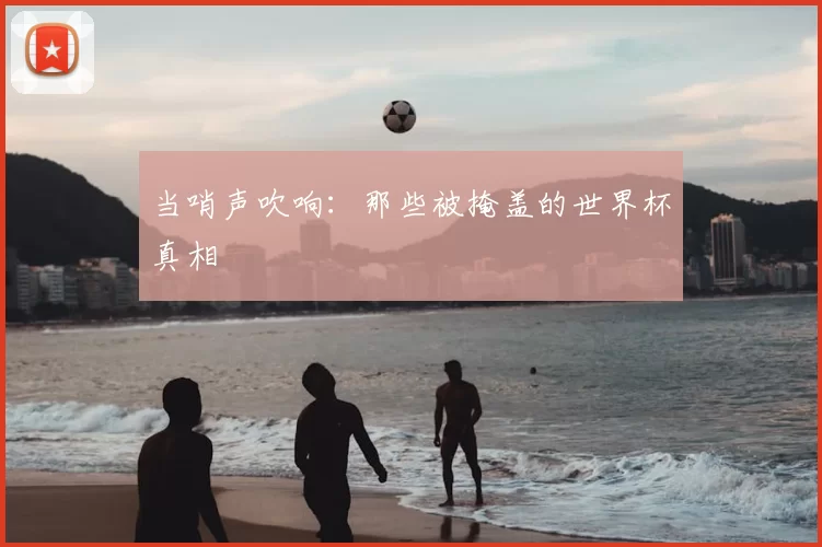 当哨声吹响:那些被掩盖的世界杯真相