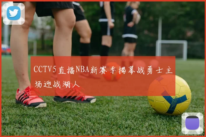CCTV5直播NBA新赛季揭幕战勇士主场迎战湖人