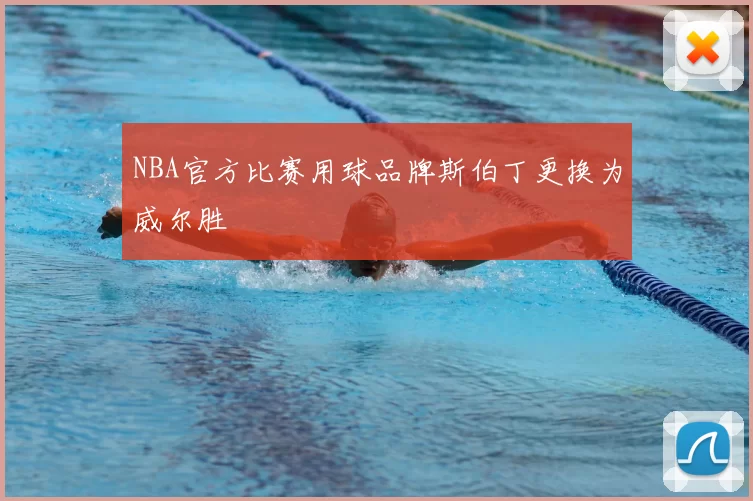 NBA官方比赛用球品牌斯伯丁更换为威尔胜