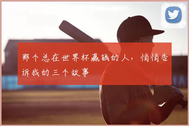 那个总在世界杯赢钱的人，悄悄告诉我的三个故事