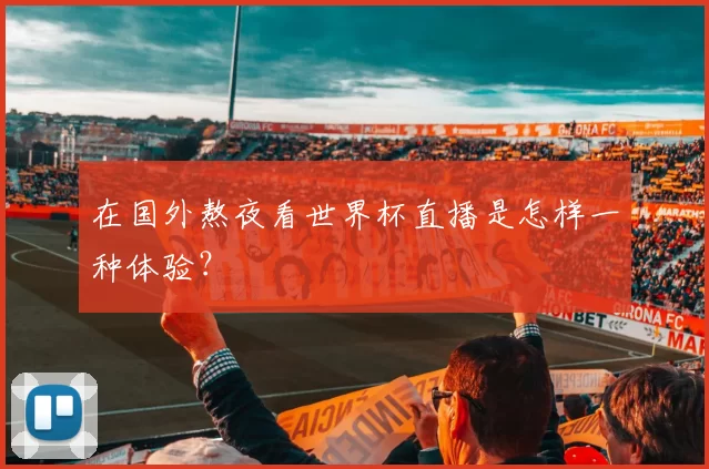 在国外熬夜看世界杯直播是怎样一种体验?