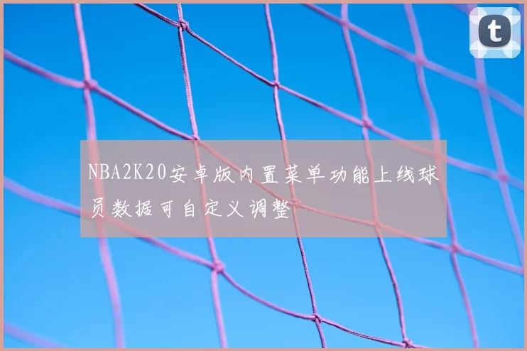 NBA2K20安卓版内置菜单功能上线球员数据可自定义调整