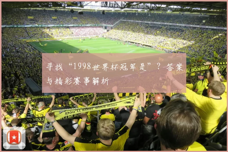 寻找“1998世界杯冠军是”？答案与精彩赛事解析