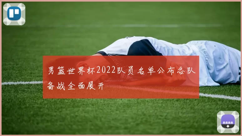 男篮世界杯2022队员名单公布各队备战全面展开