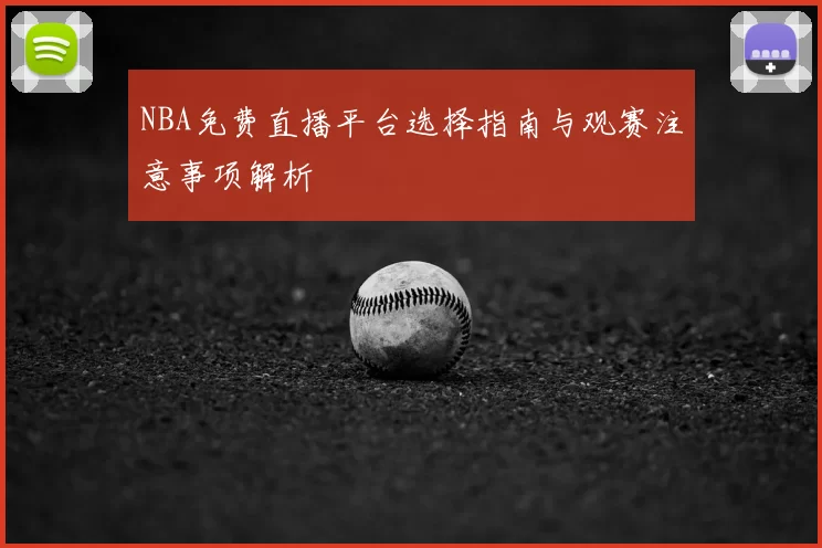 NBA免费直播平台选择指南与观赛注意事项解析
