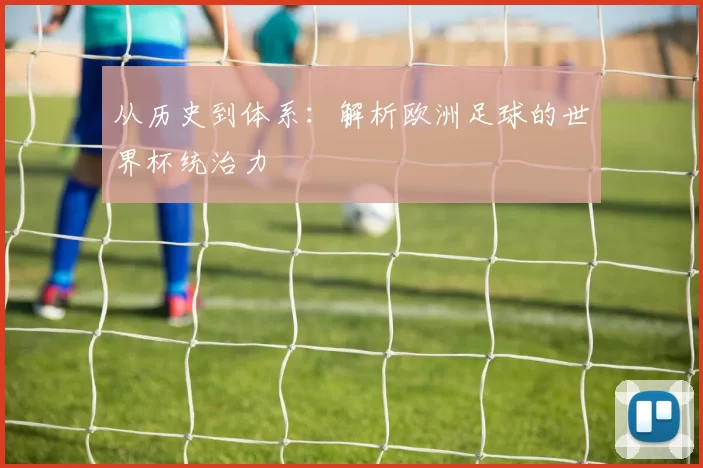 从历史到体系:解析欧洲足球的世界杯统治力