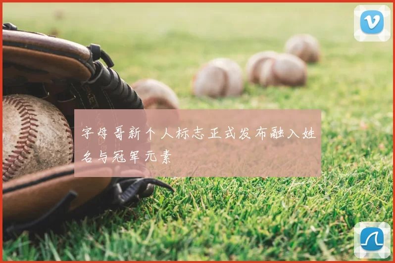 字母哥新个人标志正式发布融入姓名与冠军元素