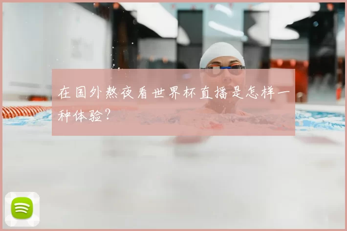 在国外熬夜看世界杯直播是怎样一种体验?
